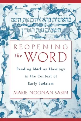 La réouverture de la parole : Lire Marc comme une théologie dans le contexte du judaïsme primitif - Reopening The Word: Reading Mark as Theology in the Context of Early Judaism