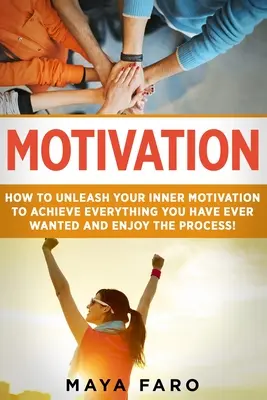 Motivation : Comment libérer votre motivation intérieure pour réaliser tout ce que vous avez toujours voulu et apprécier le processus. - Motivation: How to Unleash Your Inner Motivation to Achieve Everything You Have Ever Wanted and Enjoy the Process