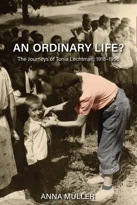 Une vie ordinaire ? Les voyages de Tonia Lechtman, 1918-1996 - An Ordinary Life?: The Journeys of Tonia Lechtman, 1918-1996