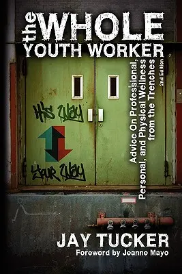 The Whole Youth Worker : Conseils sur le bien-être professionnel, personnel et physique tirés des tranchées, 2e éd. - The Whole Youth Worker: Advice on Professional, Personal, and Physical Wellness from the Trenches, 2nd Ed.