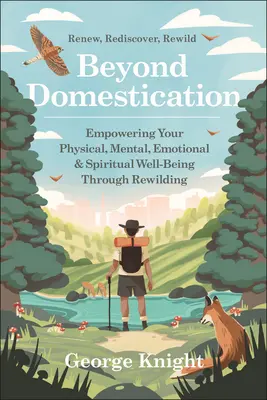 Au-delà de la domestication : Le bien-être physique, mental, émotionnel et spirituel grâce au ré-ensauvagement - Beyond Domestication: Empowering Your Physical, Mental, Emotional & Spiritual Well-Being Through Rewilding