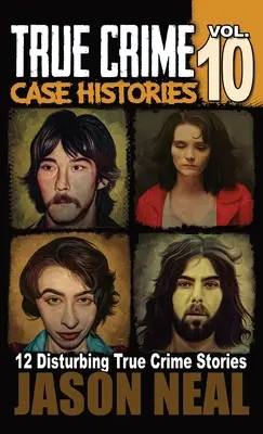 True Crime Case Histories - Volume 10 : 12 histoires troublantes de meurtre et de désordre - True Crime Case Histories - Volume 10: 12 Disturbing True Crime Stories of Murder and Mayhem