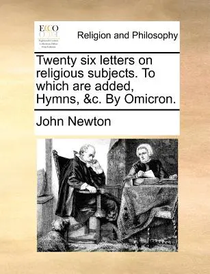 Vingt-six lettres sur des sujets religieux, auxquelles s'ajoutent des hymnes, etc. d'Omicron. - Twenty Six Letters on Religious Subjects. to Which Are Added, Hymns, &C. by Omicron.