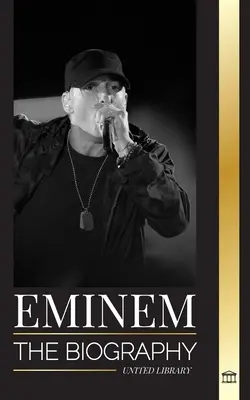 Eminem : La biographie du plus grand rappeur de tous les temps, son évolution hip-hop et son héritage - Eminem: The biography of the greatest rapper of all time, his hip hop evolution and legacy