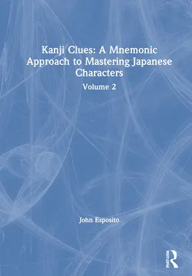 Kanji Clues : Une approche mnémotechnique pour maîtriser les caractères japonais : Volume 2 - Kanji Clues: A Mnemonic Approach to Mastering Japanese Characters: Volume 2