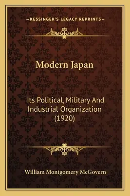 Le Japon moderne : Son organisation politique, militaire et industrielle - Modern Japan: Its Political, Military And Industrial Organization