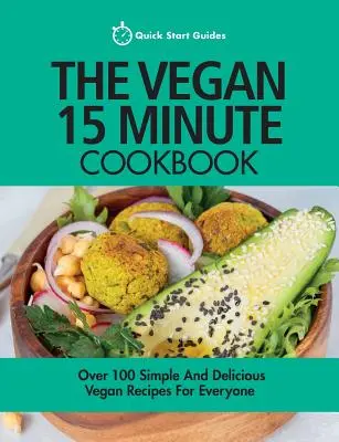 Le livre de cuisine végétalien en 15 minutes : Plus de 100 recettes végétaliennes simples et délicieuses pour tous - The Vegan 15 Minute Cookbook: Over 100 Simple and Delicious Vegan Recipes for Everyone
