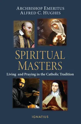 Maîtres spirituels : Vivre et prier dans la tradition catholique - Spiritual Masters: Living and Praying in the Catholic Tradition