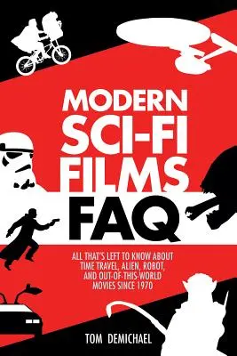 FAQ sur les films de science-fiction modernes : Tout ce qu'il faut savoir sur les films de voyage dans le temps, d'extraterrestres, de robots et d'objets insolites depuis 1970 - Modern Sci-Fi Films FAQ: All That's Left to Know About Time-Travel, Alien, Robot, and Out-of-This-World Movies Since 1970
