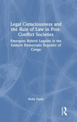 Conscience juridique et État de droit dans les sociétés post-conflit : La légalité hybride émergente dans l'est de la République démocratique du Congo - Legal Consciousness and the Rule of Law in Post-Conflict Societies: Emergent Hybrid Legality in the Eastern Democratic Republic of Congo