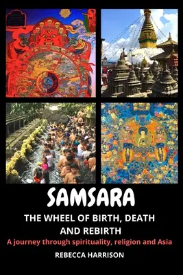 Samsara : la roue de la naissance, de la mort et de la renaissance : Un voyage à travers la spiritualité, la religion et l'Asie - Samsara: The Wheel of Birth, Death and Rebirth: A journey through spirituality, religion and Asia