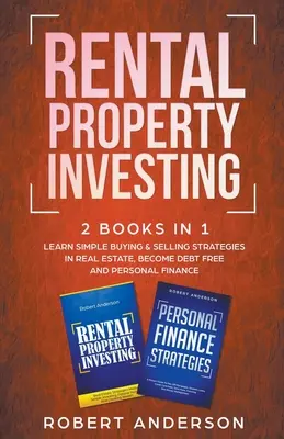 Rental Property Investing 2 Books In 1 Apprenez des stratégies simples d'achat et de vente dans l'immobilier, devenez libre de dettes et de finances personnelles - Rental Property Investing 2 Books In 1 Learn Simple Buying & Selling Strategies In Real Estate, Become Debt Free And Personal Finance