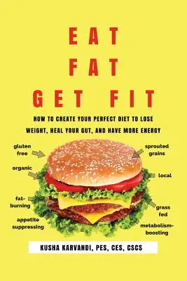 Mangez gras, soyez en forme : Comment créer VOTRE régime parfait pour perdre du poids, guérir vos intestins et avoir plus d'énergie. - Eat Fat, Get Fit: How to Create YOUR Perfect Diet to Lose Weight, Heal Your Gut, and Have More Energy