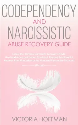 Guide de rétablissement de la codépendance et de l'abus narcissique : Guérissez votre trouble de la personnalité codépendante et narcissique et vos relations ! Suivre l'usage ultime - Codependency and Narcissistic Abuse Recovery Guide: Cure Your Codependent & Narcissist Personality Disorder and Relationships! Follow The Ultimate Use