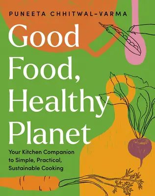 Good Food, Healthy Planet : Your Kitchen Companion to Simple, Practical, Sustainable Cooking (Bonne nourriture, planète saine : votre compagnon de cuisine pour une cuisine simple, pratique et durable) - Good Food, Healthy Planet: Your Kitchen Companion to Simple, Practical, Sustainable Cooking