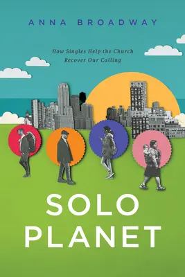 Planète Solo : Comment les célibataires aident l'Église à retrouver sa vocation - Solo Planet: How Singles Help the Church Recover Our Calling