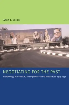 Négocier le passé : Archéologie, nationalisme et diplomatie au Moyen-Orient, 1919-1941 - Negotiating for the Past: Archaeology, Nationalism, and Diplomacy in the Middle East, 1919-1941