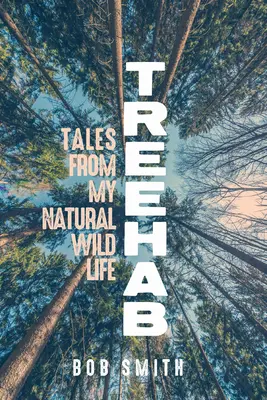 Treehab : Histoires de ma vie naturelle et sauvage - Treehab: Tales from My Natural, Wild Life