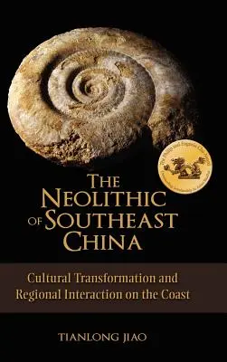 Le Néolithique de la Chine du Sud-Est : Transformation culturelle et interaction régionale sur la côte - The Neolithic of Southeast China: Cultural Transformation and Regional Interaction on the Coast