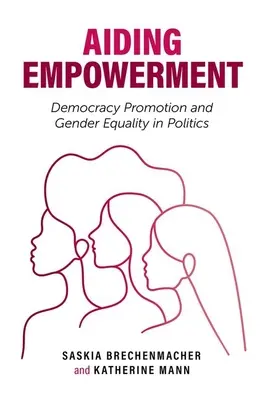 Aider à l'autonomisation : Promotion de la démocratie et égalité des sexes en politique - Aiding Empowerment: Democracy Promotion and Gender Equality in Politics
