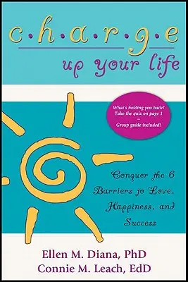Chargez votre vie : Vaincre les 6 obstacles à l'amour, au bonheur et au succès - Charge Up Your Life: Conquer the 6 Barriers to Love, Happiness, and Success