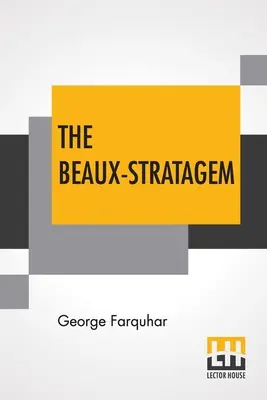 Les Beaux-Stratagem : Une comédie en cinq actes, telle qu'elle a été jouée aux théâtres Royal, Drury Lane et Covent Garden. Avec des remarques de Mme Inchbald - The Beaux-Stratagem: A Comedy, In Five Acts As Performed At The Theatres Royal, Drury Lane And Covent Garden. With Remarks By Mrs. Inchbald