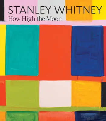 Stanley Whitney : How High the Moon - Stanley Whitney: How High the Moon