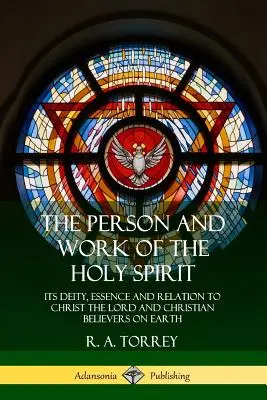 La personne et l'œuvre du Saint-Esprit : Sa déité, son essence et sa relation avec le Christ Seigneur et les croyants chrétiens sur terre - The Person and Work of the Holy Spirit: Its Deity, Essence and Relation to Christ the Lord and Christian Believers on Earth