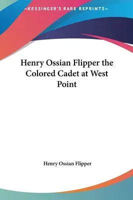 Henry Ossian Flipper, le cadet de couleur à West Point - Henry Ossian Flipper the Colored Cadet at West Point
