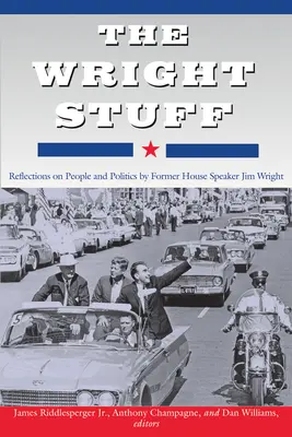 The Wright Stuff : Réflexions sur les gens et la politique par l'ancien président de la Chambre des représentants, Jim Wright - The Wright Stuff: Reflections on People and Politics by Former House Speaker Jim Wright