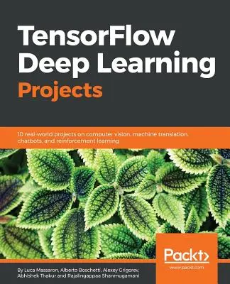 TensorFlow Deep Learning Projects : 10 projets réels sur la vision par ordinateur, la traduction automatique, les chatbots et l'apprentissage par renforcement. - TensorFlow Deep Learning Projects: 10 real-world projects on computer vision, machine translation, chatbots, and reinforcement learning