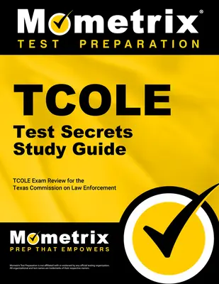 TCOLE Test Secrets Study Guide : TCOLE Exam Review for the Texas Commission on Law Enforcement (Examen de la Commission du Texas sur l'application de la loi) - TCOLE Test Secrets Study Guide: TCOLE Exam Review for the Texas Commission on Law Enforcement