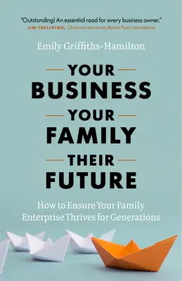 Votre entreprise, votre famille, leur avenir : Comment assurer la prospérité de votre entreprise familiale pour les générations à venir - Your Business, Your Family, Their Future: How to Ensure Your Family Enterprise Thrives for Generations