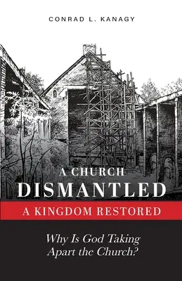 Une église démantelée - Un royaume restauré : Pourquoi Dieu démonte-t-il l'Eglise ? - A Church Dismantled-A Kingdom Restored: Why Is God Taking Apart the Church?