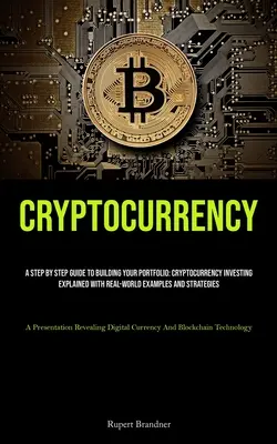 Cryptocurrency : Un guide pas à pas pour construire votre portefeuille : L'investissement dans les crypto-monnaies expliqué par des exemples concrets et des strat... - Cryptocurrency: A Step By Step Guide To Building Your Portfolio: Cryptocurrency Investing Explained With Real-world Examples And Strat
