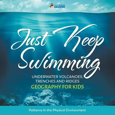 Continuez à nager - Volcans, tranchées et crêtes sous-marines - Géographie pour les enfants Les formes de l'environnement physique - Just Keep Swimming - Underwater Volcanoes, Trenches and Ridges - Geography for Kids Patterns in the Physical Environment