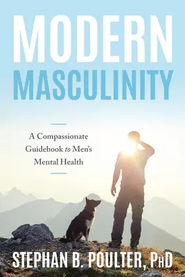 Masculinité moderne : Un guide compatissant sur la santé mentale des hommes - Modern Masculinity: A Compassionate Guidebook to Men's Mental Health