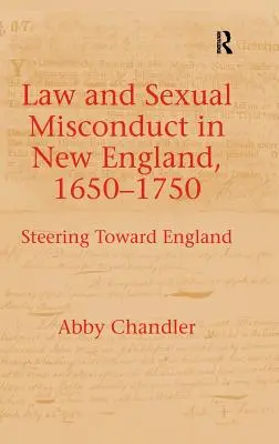 Le droit et l'inconduite sexuelle en Nouvelle-Angleterre, 1650-1750 : vers l'Angleterre - Law and Sexual Misconduct in New England, 1650-1750: Steering Toward England