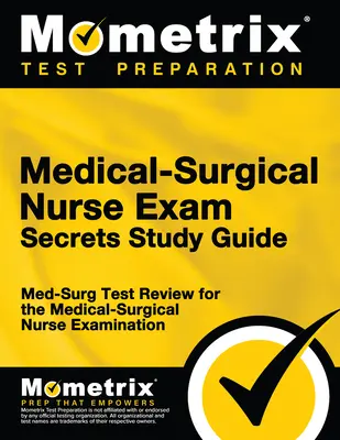 Guide d'étude de l'examen d'infirmière médico-chirurgicale : Révision pour l'examen d'infirmière médico-chirurgicale - Medical-Surgical Nurse Exam Secrets Study Guide: Med-Surg Test Review for the Medical-Surgical Nurse Examination