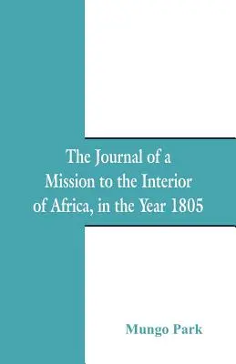 Journal d'une mission à l'intérieur de l'Afrique : en 1805 - The Journal Of A Mission To The Interior Of Africa: In The Year 1805