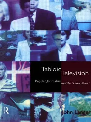 Tabloïd Television : Le journalisme populaire et les « autres nouvelles - Tabloid Television: Popular Journalism and the 'Other News'