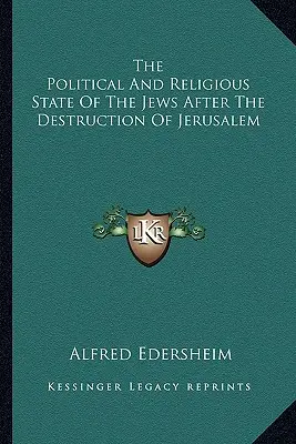 L'état politique et religieux des Juifs après la destruction de Jérusalem - The Political And Religious State Of The Jews After The Destruction Of Jerusalem
