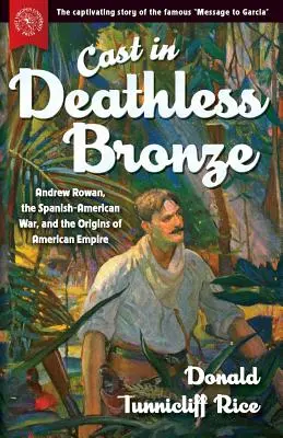 L'art du bronze sans mort : Andrew Rowan, la guerre hispano-américaine et les origines de l'empire américain - Cast in Deathless Bronze: Andrew Rowan, the Spanish-American War, and the Origins of American Empire