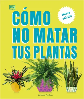 Cmo No Matar Tus Plantas (Comment ne pas tuer vos plantes d'intérieur) : Nueva Edicin - Cmo No Matar Tus Plantas (How Not to Kill Your Houseplant): Nueva Edicin