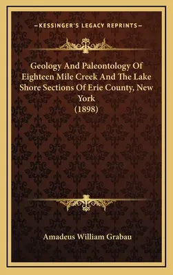 Géologie et paléontologie des sections de Eighteen Mile Creek et de Lake Shore du comté d'Erie, New York - Geology And Paleontology Of Eighteen Mile Creek And The Lake Shore Sections Of Erie County, New York