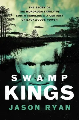 Swamp Kings : L'histoire de la famille Murdaugh de Caroline du Sud et d'un siècle de pouvoir dans l'arrière-bois - Swamp Kings: The Story of the Murdaugh Family of South Carolina and a Century of Backwoods Power