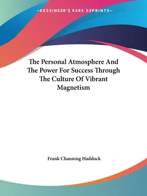 L'atmosphère personnelle et le pouvoir de la réussite par la culture du magnétisme vibrant - The Personal Atmosphere And The Power For Success Through The Culture Of Vibrant Magnetism
