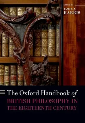 The Oxford Handbook of British Philosophy in the Eighteenth Century (Manuel d'Oxford sur la philosophie britannique au XVIIIe siècle) - The Oxford Handbook of British Philosophy in the Eighteenth Century