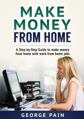 Gagner de l'argent à domicile : Un guide pas à pas pour gagner de l'argent à la maison avec des emplois à domicile - Make Money From Home: A Step-by-Step Guide to make money from home with work from home jobs