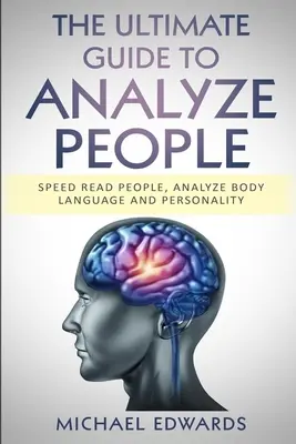 Le guide ultime pour analyser les gens : Lire les gens en accéléré, analyser le langage corporel et la personnalité - The Ultimate Guide to Analyze People: Speed read people, Analyze Body Language and Personality